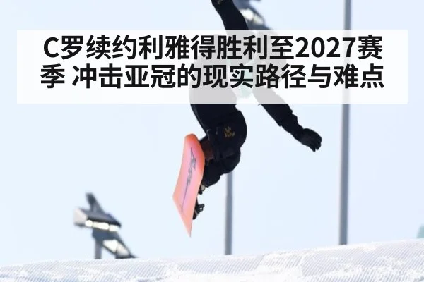 C罗续约利雅得胜利至2027赛季 冲击亚冠的现实路径与难点
